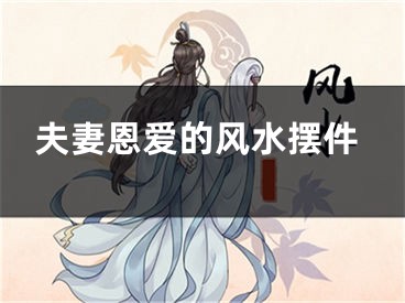 夫妻恩爱的风水摆件