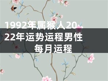 1992年属猴人2022年运势运程男性 每月运程