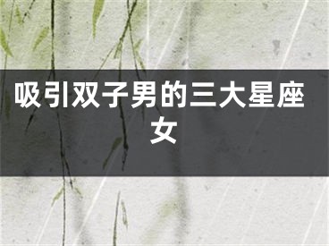 吸引双子男的三大星座女