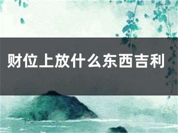 财位上放什么东西吉利