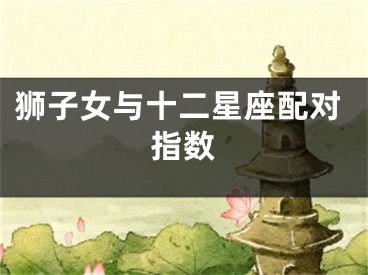 狮子女与十二星座配对指数