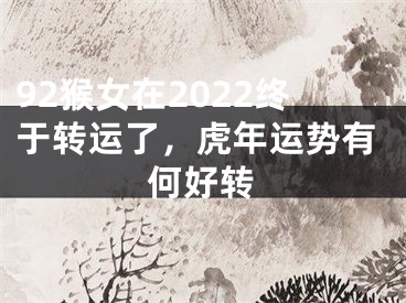 92猴女在2022终于转运了，虎年运势有何好转