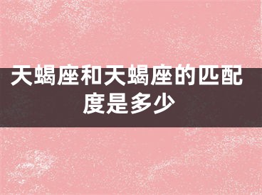 天蝎座和天蝎座的匹配度是多少