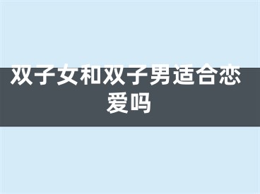 双子女和双子男适合恋爱吗