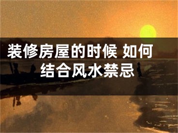 装修房屋的时候 如何结合风水禁忌