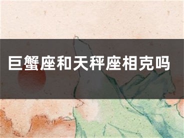 巨蟹座和天秤座相克吗