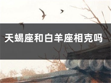天蝎座和白羊座相克吗