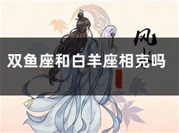 双鱼座和白羊座相克吗