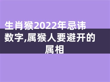 生肖猴2022年忌讳数字,属猴人要避开的属相