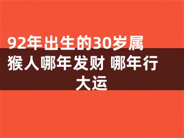 92年出生的30岁属猴人哪年发财 哪年行大运