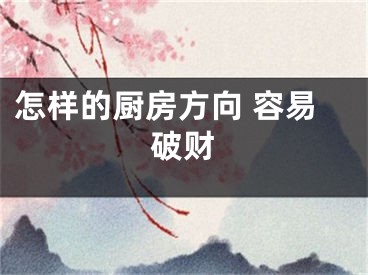 怎样的厨房方向 容易破财