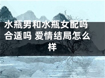 水瓶男和水瓶女配吗 合适吗 爱情结局怎么样
