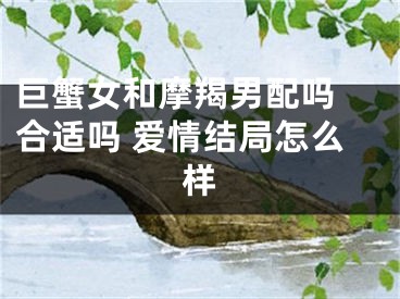 巨蟹女和摩羯男配吗 合适吗 爱情结局怎么样