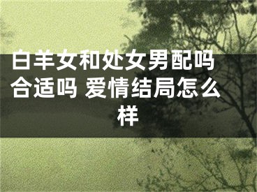 白羊女和处女男配吗 合适吗 爱情结局怎么样
