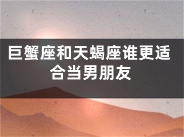 巨蟹座和天蝎座谁更适合当男朋友