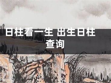 日柱看一生 出生日柱查询