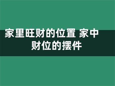 家里旺财的位置 家中财位的摆件