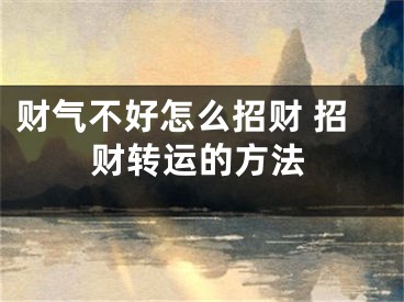 财气不好怎么招财 招财转运的方法