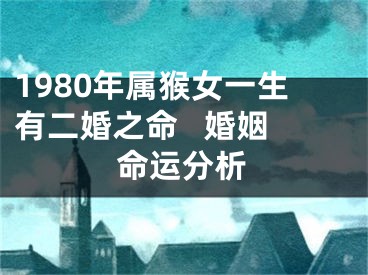 1980年属猴女一生有二婚之命   婚姻命运分析