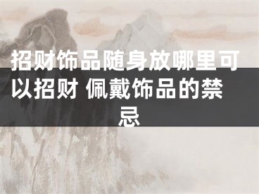 招财饰品随身放哪里可以招财 佩戴饰品的禁忌