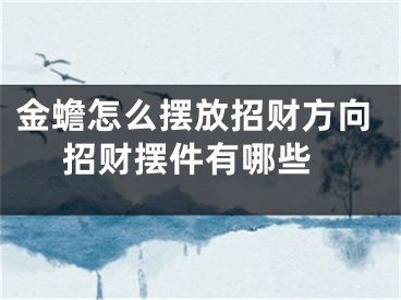 金蟾怎么摆放招财方向 招财摆件有哪些