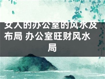 女人的办公室的风水及布局 办公室旺财风水局