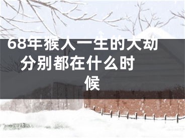 68年猴人一生的大劫   分别都在什么时候