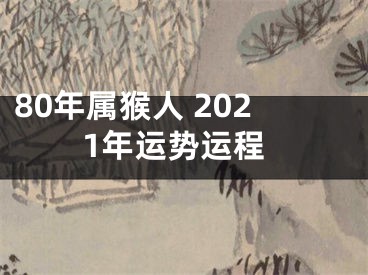80年属猴人 2021年运势运程