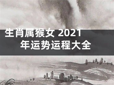 生肖属猴女 2021年运势运程大全