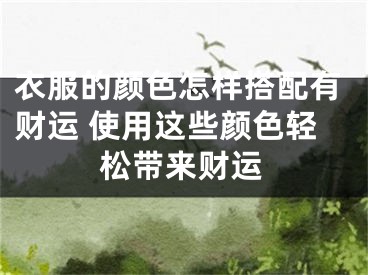 衣服的颜色怎样搭配有财运 使用这些颜色轻松带来财运