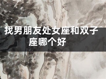 找男朋友处女座和双子座哪个好 