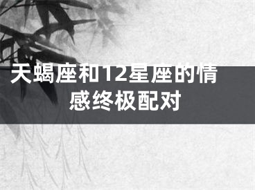 天蝎座和12星座的情感终极配对