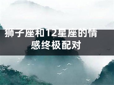 狮子座和12星座的情感终极配对