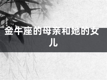 金牛座的母亲和她的女儿