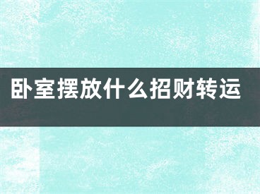 卧室摆放什么招财转运
