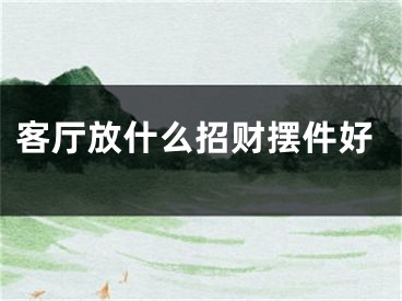 客厅放什么招财摆件好