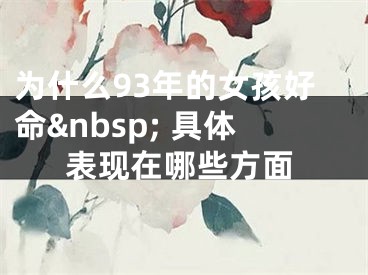 为什么93年的女孩好命&nbsp; 具体表现在哪些方面