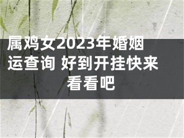 属鸡女2023年婚姻运查询 好到开挂快来看看吧