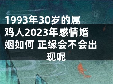 1993年30岁的属鸡人2023年感情婚姻如何 正缘会不会出现呢