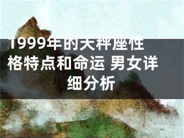 1999年的天秤座性格特点和命运 男女详细分析