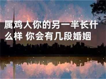 属鸡人你的另一半长什么样 你会有几段婚姻 