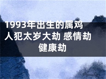 1993年出生的属鸡人犯太岁大劫 感情劫健康劫
