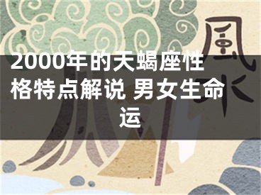 2000年的天蝎座性格特点解说 男女生命运