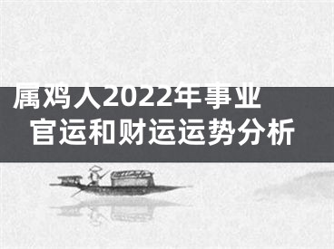 属鸡人2022年事业官运和财运运势分析