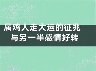 属鸡人走大运的征兆  与另一半感情好转