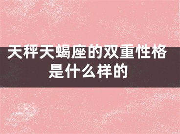 天秤天蝎座的双重性格是什么样的