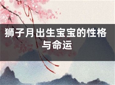 狮子月出生宝宝的性格与命运