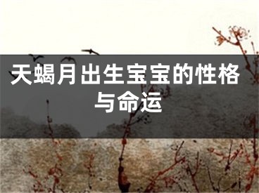 天蝎月出生宝宝的性格与命运