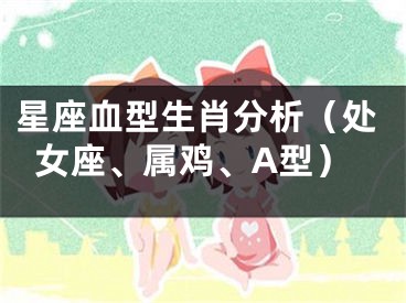 星座血型生肖分析（处女座、属鸡、A型）