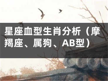 星座血型生肖分析（摩羯座、属狗、AB型）